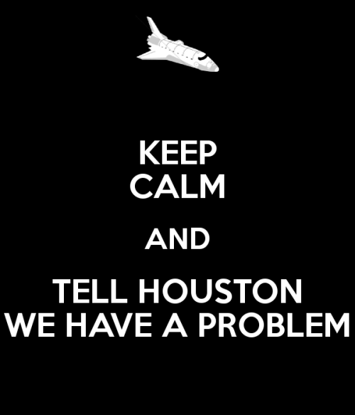 keep-calm-and-tell-houston-we-have-a-problem